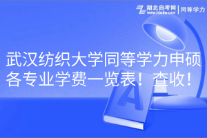 武漢紡織大學(xué)同等學(xué)力申碩各專業(yè)學(xué)費(fèi)一覽表！查收！