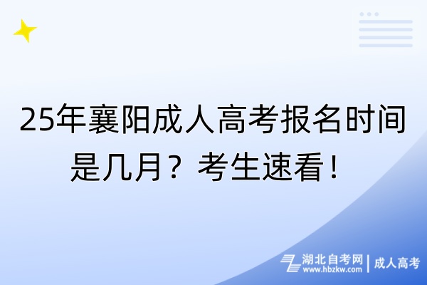 25年襄陽(yáng)成人高考報(bào)名時(shí)間是幾月？考生速看！