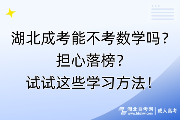 湖北成考能不考數(shù)學(xué)嗎？擔(dān)心落榜？試試這些學(xué)習(xí)方法！