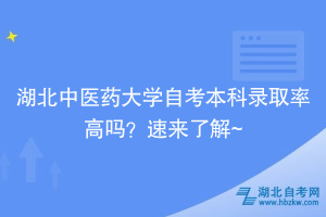 湖北中醫(yī)藥大學(xué)自考本科錄取率高嗎？速來了解~