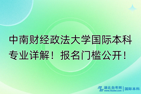 中南財(cái)經(jīng)政法大學(xué)國(guó)際本科專(zhuān)業(yè)詳解！報(bào)名門(mén)檻公開(kāi)！