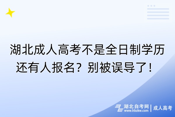 湖北成人高考不是全日制學(xué)歷還有人報(bào)名？別被誤導(dǎo)了！