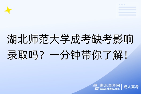 湖北師范大學(xué)成考缺考影響錄取嗎？一分鐘帶你了解！