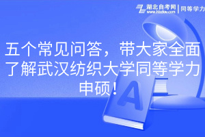 五個常見問答，帶大家全面了解武漢紡織大學同等學力申碩！