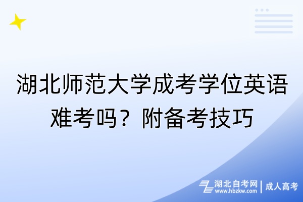 湖北師范大學(xué)成考學(xué)位英語難考嗎？附備考技巧