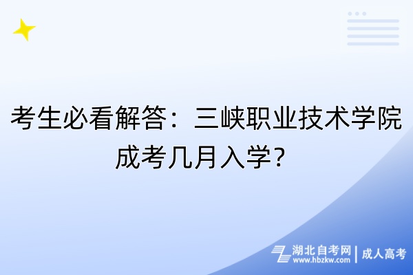 考生必看解答：三峽職業(yè)技術(shù)學(xué)院成考幾月入學(xué)？