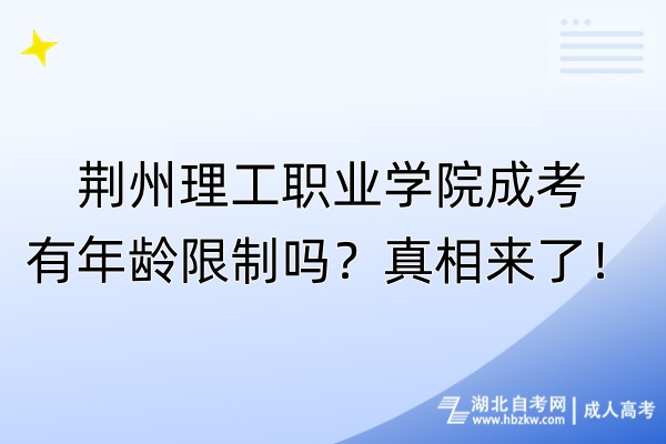 荊州理工職業(yè)學(xué)院成考有年齡限制嗎？真相來了！