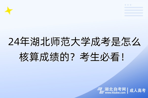 24年湖北師范大學(xué)成考是怎么核算成績的？考生必看！