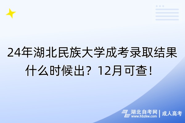 24年湖北民族大學(xué)成考錄取結(jié)果什么時(shí)候出？12月可查！