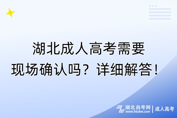 湖北成人高考需要現(xiàn)場確認(rèn)嗎？詳細(xì)解答！