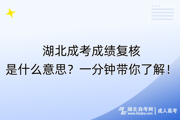 湖北成考成績(jī)復(fù)核是什么意思？一分鐘帶你了解！