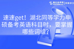 速速get！湖北同等學力申碩備考英語科目時，要掌握哪些詞組？