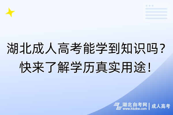 湖北成人高考能學到知識嗎？快來了解學歷真實用途！