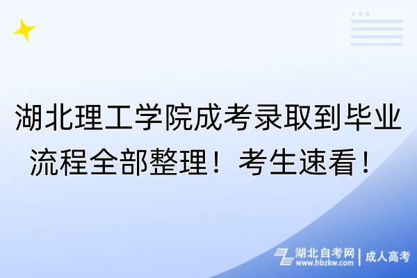 湖北理工學(xué)院成考錄取到畢業(yè)流程全部整理！考生速看！