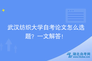 武漢紡織大學自考論文怎么選題？一文解答！