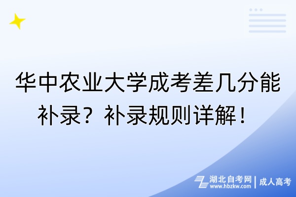 華中農(nóng)業(yè)大學(xué)成考差幾分能補(bǔ)錄？補(bǔ)錄規(guī)則詳解！