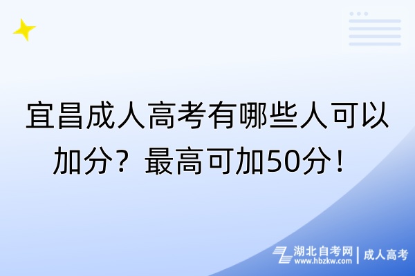 宜昌成人高考有哪些人可以加分？最高可加50分！