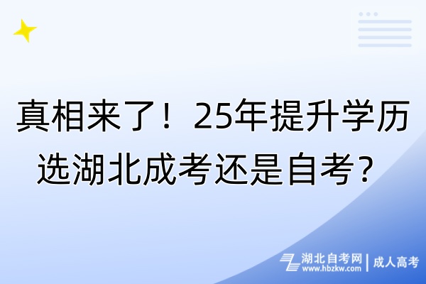 真相來了！25年提升學(xué)歷選湖北成考還是自考？