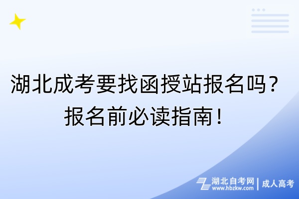 湖北成考要找函授站報名嗎？報名前必讀指南！