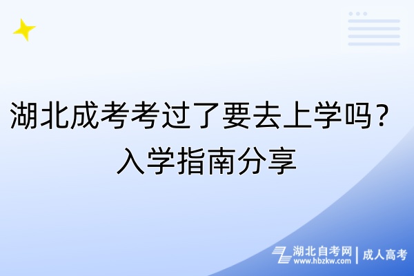 湖北成考考過(guò)了要去上學(xué)嗎？入學(xué)指南分享