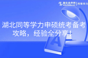 湖北同等學(xué)力申碩統(tǒng)考備考攻略，經(jīng)驗(yàn)全分享！