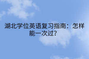 湖北學位英語復習指南：怎樣能一次過？