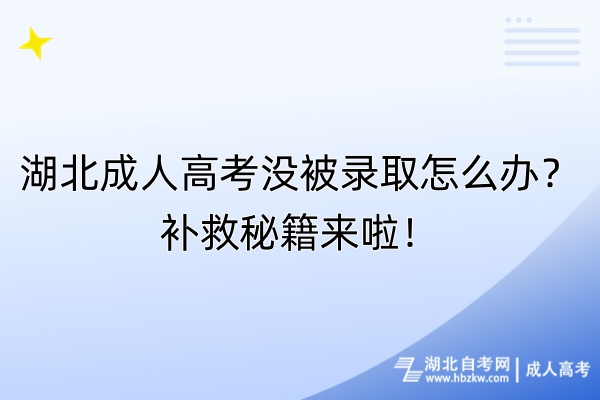 湖北成人高考沒(méi)被錄取怎么辦？補(bǔ)救秘籍來(lái)啦！