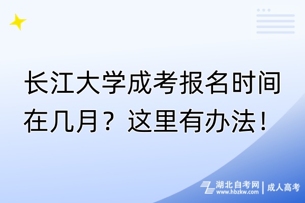 長(zhǎng)江大學(xué)成考報(bào)名時(shí)間在幾月？這里有辦法！