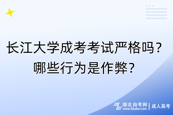 長(zhǎng)江大學(xué)成考考試嚴(yán)格嗎？哪些行為是作弊？