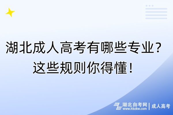 湖北成人高考有哪些專業(yè)？這些規(guī)則你得懂！