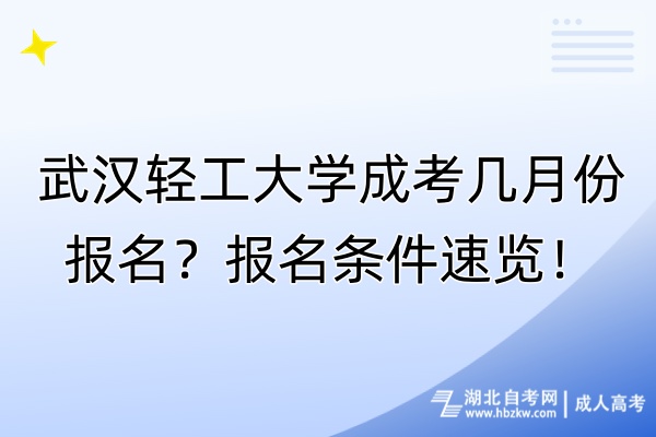 武漢輕工大學成考幾月份報名？報名條件速覽！