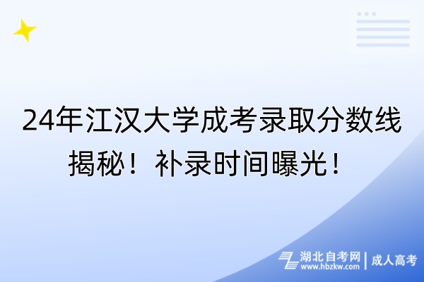 24年江漢大學(xué)成考錄取分?jǐn)?shù)線揭秘！補(bǔ)錄時間曝光！