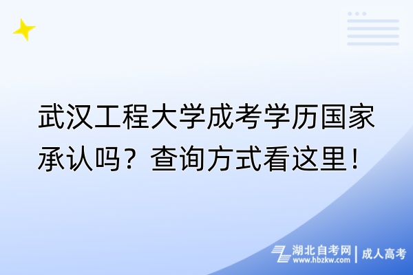 武漢工程大學(xué)成考學(xué)歷國家承認(rèn)嗎？查詢方式看這里！