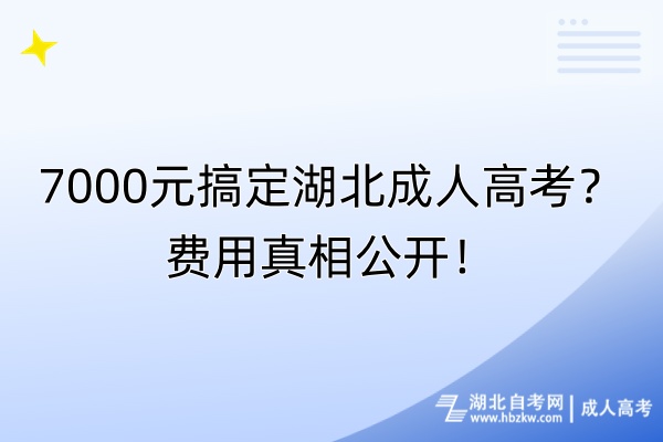 7000元搞定湖北成人高考？費(fèi)用真相公開！