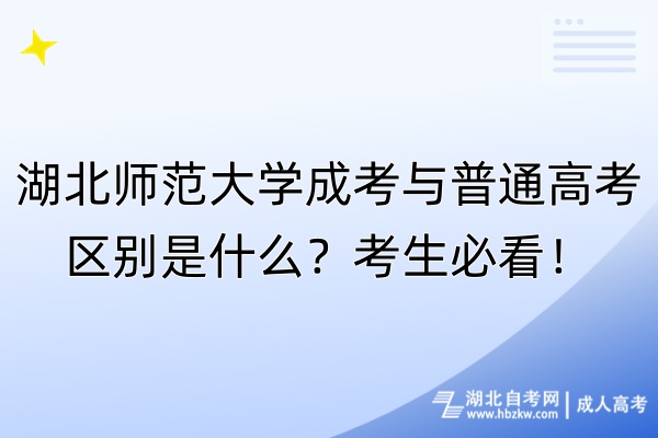 湖北師范大學(xué)成考與普通高考區(qū)別是什么？考生必看！