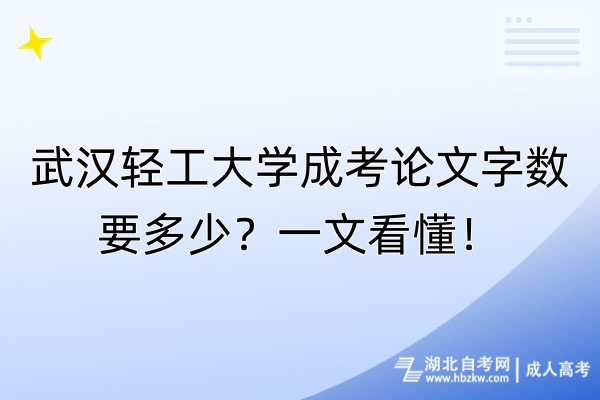 武漢輕工大學(xué)成考論文字?jǐn)?shù)要多少？一文看懂！