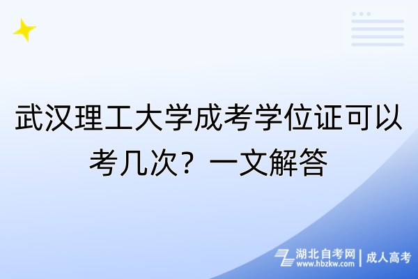 武漢理工大學(xué)成考學(xué)位證可以考幾次？一文解答