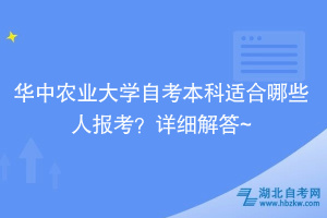 華中農(nóng)業(yè)大學(xué)自考本科適合哪些人報考？詳細(xì)解答~