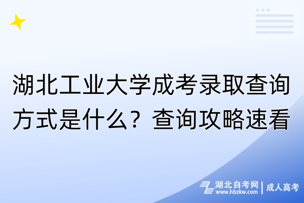 湖北工業(yè)大學(xué)成考錄取查詢方式是什么？查詢攻略速看！