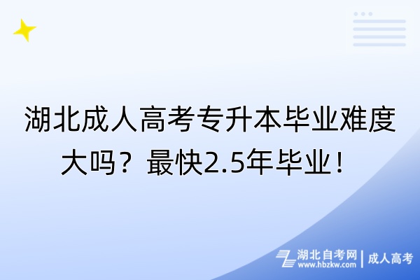 湖北成人高考專升本畢業(yè)難度大嗎？最快2.5年畢業(yè)！