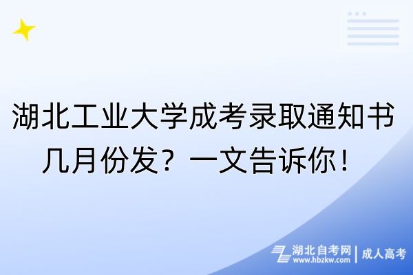 湖北工業(yè)大學(xué)成考錄取通知書幾月份發(fā)？一文告訴你！