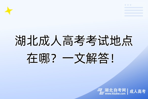 湖北成人高考考試地點(diǎn)在哪？一文解答！