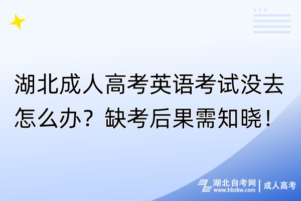 湖北成人高考英語考試沒去怎么辦？缺考后果需知曉！