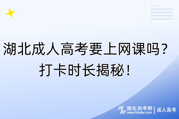 湖北成人高考要上網(wǎng)課嗎？打卡時長揭秘！