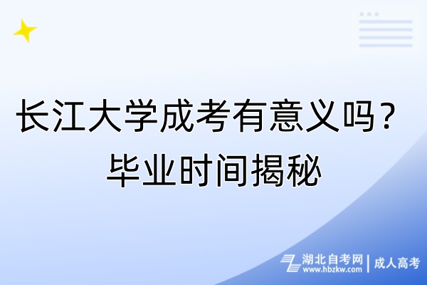 長(zhǎng)江大學(xué)成考有意義嗎？畢業(yè)時(shí)間揭秘