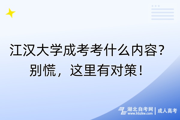 江漢大學(xué)成考考什么內(nèi)容？別慌，這里有對策！