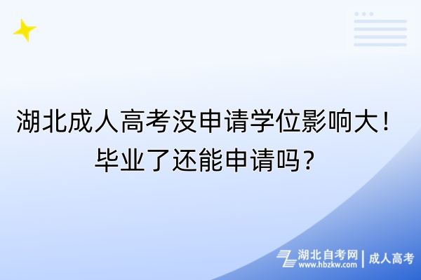 湖北成人高考沒申請(qǐng)學(xué)位影響大！畢業(yè)了還能申請(qǐng)嗎？