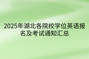 2025年湖北各院校學(xué)位英語報名及考試通知匯總