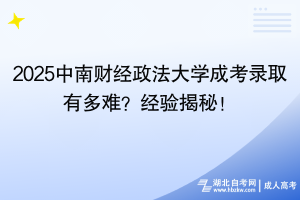 2025中南財經(jīng)政法大學(xué)成考錄取有多難？經(jīng)驗揭秘！