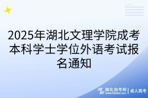 2025年湖北文理學(xué)院成考本科學(xué)士學(xué)位外語考試報名通知